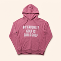 Mauve hoodie with My Favorite Golf Is Girls Golf print